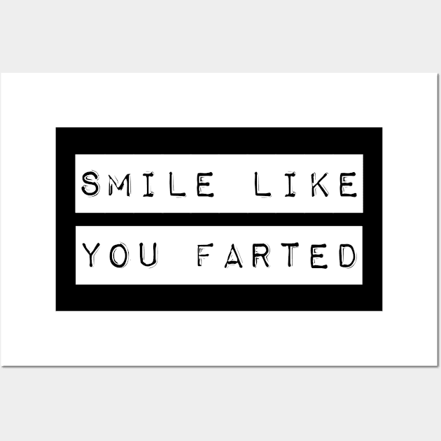 Smile Like You Farted Wall Art by PowderShot